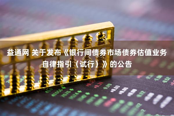 益通网 关于发布《银行间债券市场债券估值业务自律指引（试行）》的公告