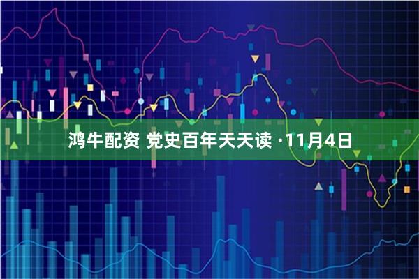 鸿牛配资 党史百年天天读 ·11月4日